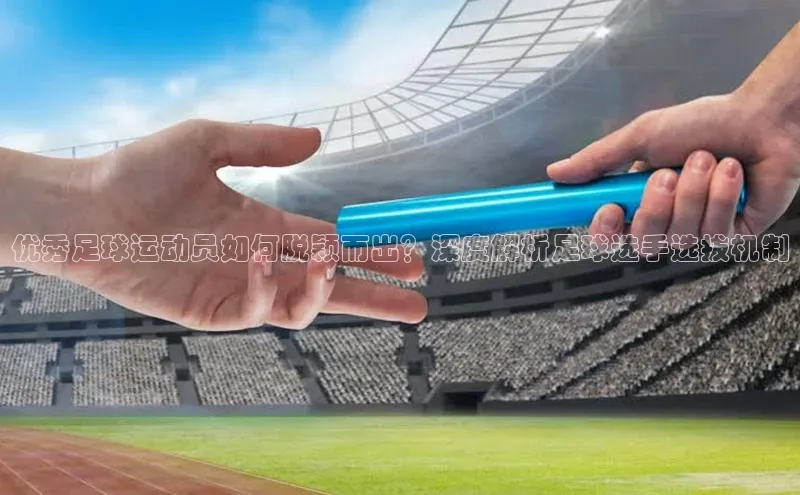 熊猫体育直播百度网盘优秀足球运动员如何脱颖而出？深度解析足球选手选拔机制