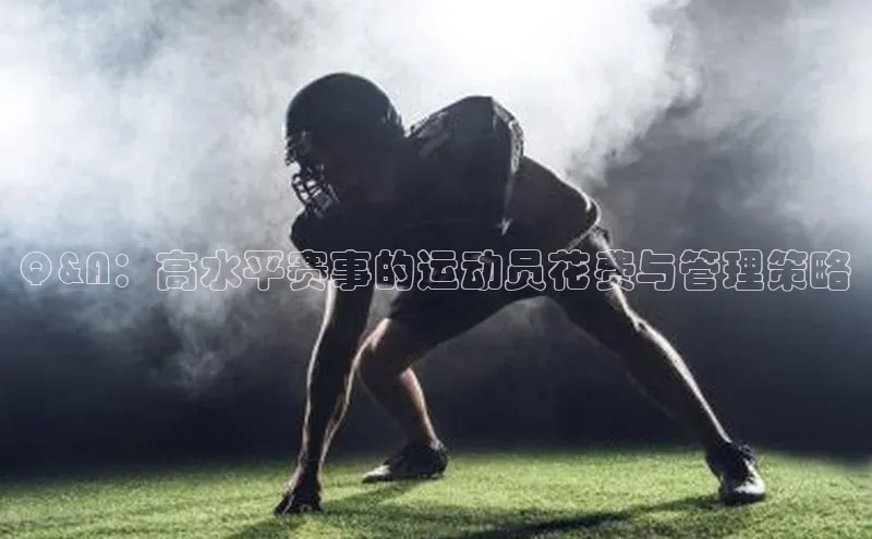 熊猫体育在线直播app百度 H5Q&A：高水平赛事的运动员花费与管理策略