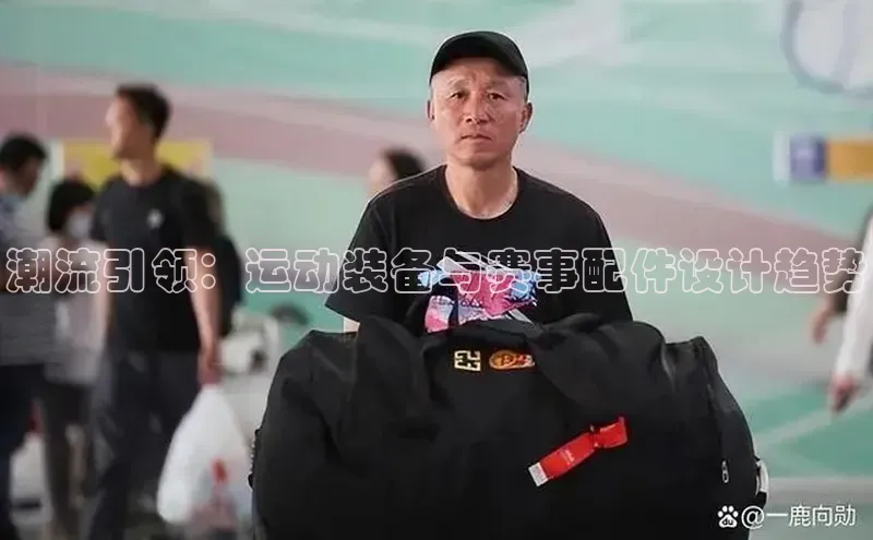 熊猫足球直播百度营销中心潮流引领：运动装备与赛事配件设计趋势