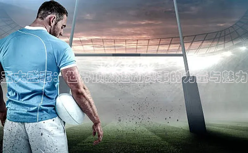 五大盛事：世界顶级运动赛事的力量与魅力