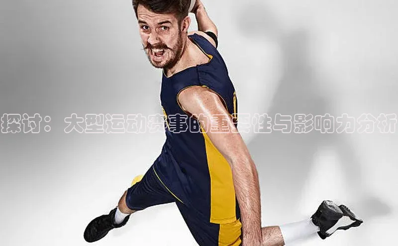探讨：大型运动赛事的重要性与影响力分析