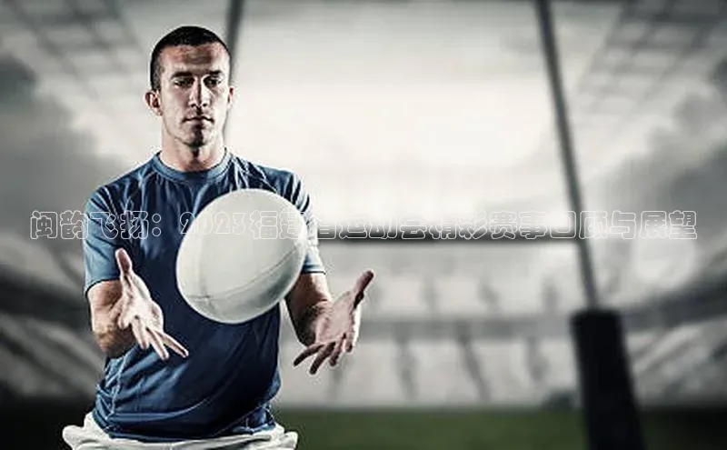 闽韵飞扬：2023福建省运动会精彩赛事回顾与展望