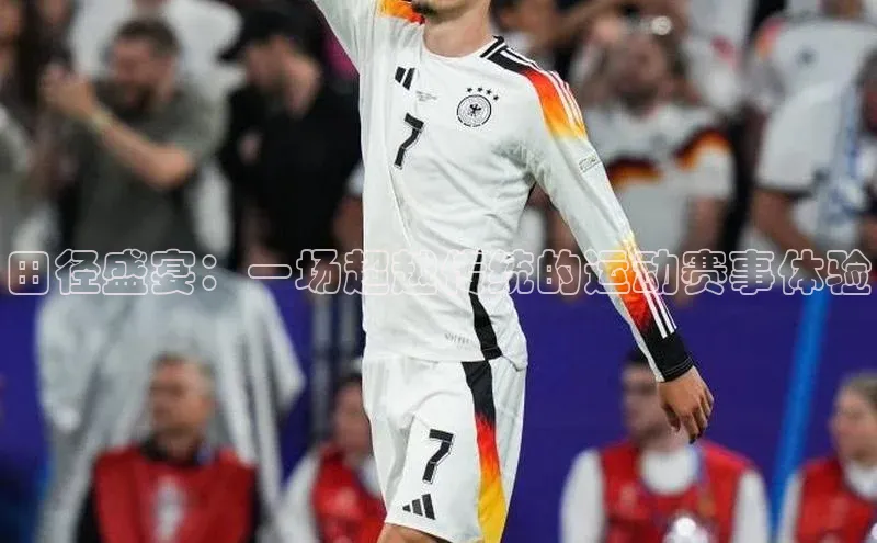 田径盛宴：一场超越传统的运动赛事体验