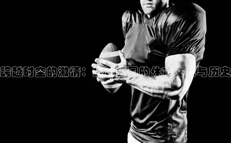 跨越时空的激情：探讨美国的体育文化与历史