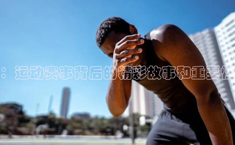 ：运动赛事背后的精彩故事和重要性