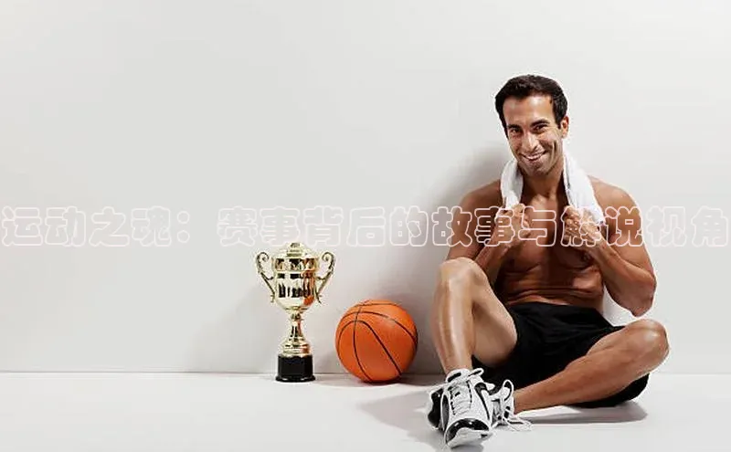 运动之魂：赛事背后的故事与解说视角