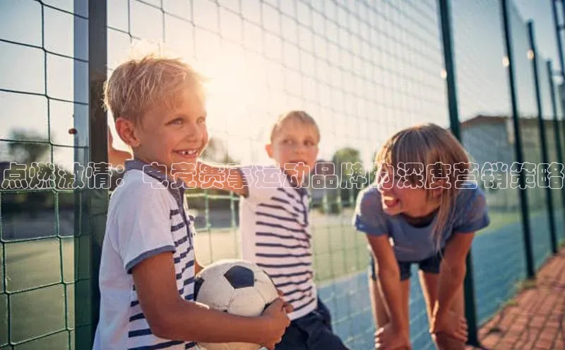 点燃激情：电竞赛事运动品牌的深度营销策略