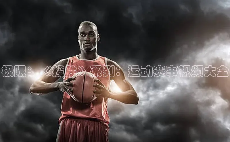 极限：《揽胜》系列：运动赛事视频大全