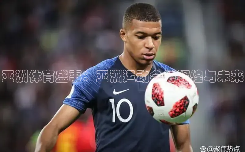 亚洲体育盛事：亚洲运动会的辉煌与未来