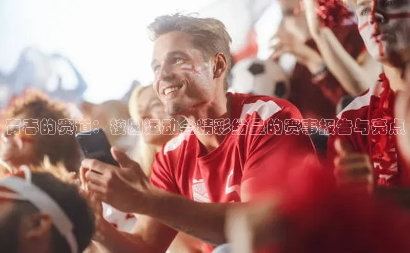 青春的赛道：校园运动会精彩纷呈的赛事报告与亮点